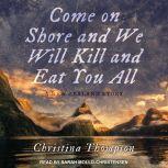 Come On Shore and We Will Kill and Eat You All A New Zealand Story, Christina Thompson