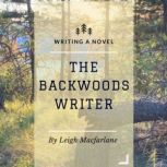 The Backwoods Writer Writing a Novel, Leigh Macfarlane