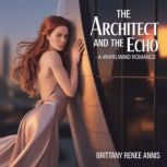 The Architect And The Echo  A whirlw..., Brittany Renee Annis