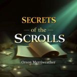 Secrets of the Scrolls Uncovering An..., Orson Merriweather