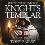The Truth Behind the Knights Templar, Tony Bailey