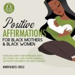Positive Affirmations for Black Mothers & Black Women Overcome Anxiety and Depression, Boost Self-Esteem, Self-Love, Positive Thinking & Motivation for Parents and Single Mothers, Mindfulness Circle