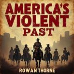 Americas Violent Past A Journey thr..., Rowan Thorne