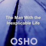 The Man With the Inexplicable Life, OSHO