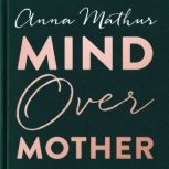Mind Over Mother, Anna Mathur