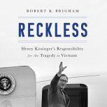 Reckless Henry Kissinger and the Tragedy of Vietnam, Robert K. Brigham