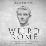 Weird Rome A Collection of Mysteriou..., Charles River Editors