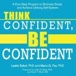 Think Confident, Be Confident A Four-Step Program to Eliminate Doubt and Achieve Lifelong Self-Esteem, PhD Fox