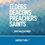 Elders, Deacons, Preachers, Saints, Mike Mazzalongo