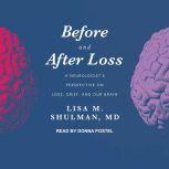 Before and After Loss A Neurologist's Perspective on Loss, Grief, and Our Brain, MD Shulman
