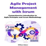 Agile Project Management with Scrum, William Adams