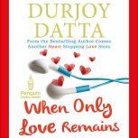 When Only Love Remains, Durjoy Datta