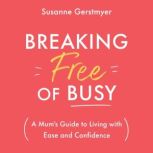 Breaking Free of Busy, Susanne Gerstmyer