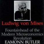 Ludwig von Mises Fountainhead of the Modern Microeconomics Revolution, Eamonn Butler
