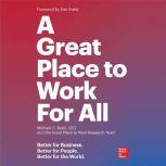 A Great Place to Work For All Better for Business, Better for People, Better for the World, Michael C. Bush