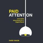 Paid Attention Innovative Advertising for a Digital World, Faris Yakob
