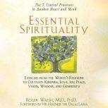 Essential Spirituality The 7 Central Practices to Awaken Heart and Mind, Roger Walsh, M.D., Ph.D.