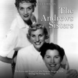 The Andrews Sisters The Lives and Le..., Charles River Editors