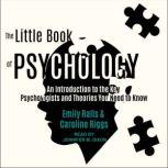 The Little Book of Psychology An Introduction to the Key Psychologists and Theories You Need to Know, Emily Ralls