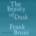 The Beauty of Dusk On Vision Lost and Found, Frank Bruni