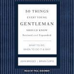 50 Things Every Young Gentleman Should Know What to Do, When to Do it & Why, Revised and Expanded, John Bridges
