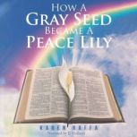 How A Gray Seed Became A Peace Lily, Karen Raffa