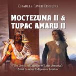Moctezuma II and Tupac Amaru II The ..., Charles River Editors