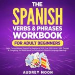 The Spanish Verbs  Phrases Workbook ..., Audrey Moon