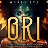 Ori The Ultimate Guide to Spiritual ..., Mari Silva