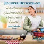 The Amish Quiltmakers Uninvited Gues..., Jennifer Beckstrand