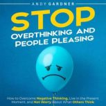Stop Overthinking and People Pleasing..., Andy Gardner