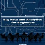 Big Data and Analytics for Beginners, Brian Paul