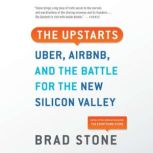 The Upstarts How Uber, Airbnb, and the Killer Companies of the New Silicon Valley Are Changing the World, Brad Stone