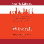 Windfall How the New Energy Abundance Upends Global Politics and Strengthens America's Power, Meghan L. O'Sullivan