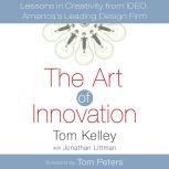 The Art of Innovation Lessons in Creativity from IDEO, America's Leading Design Firm, Tom Kelley
