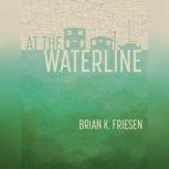At the Waterline, Brian K. Friesen