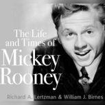 Life and Times of Mickey Rooney, The, Richard A. Lertzman  William J. Birnes