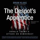 The Despots Apprentice Donald Trumps Attack on Democracy, Brian Klaas