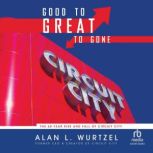 Good to Great to Gone, Alan L. Wurtzel
