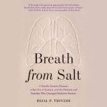 Breath from Salt A Deadly Genetic Disease, a New Era in Science, and the Patients and Families Who Changed Medicine Forever, Bijal P. Trivedi