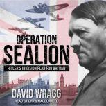Operation Sealion Hitler's Invasion Plan for Britain, David Wragg