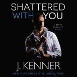 Shattered With You Stark Security Bo..., J. Kenner