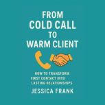 From Cold Call to Warm Client, Jessica Frank