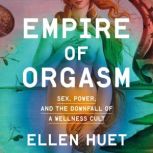 Empire of Orgasm, Ellen Huet