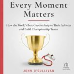 Every Moment Matters How the Worlds..., John OSullivan