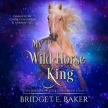 My Wild Horse King, Bridget E. Baker