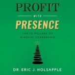 Profit with Presence, Dr. Eric J. Holsapple