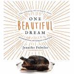 One Beautiful Dream The Rollicking Tale of Family Chaos, Personal Passions, and Saying Yes to Them Both, Jennifer Fulwiler