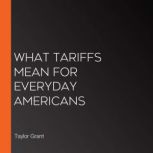 What Tariffs Mean for Everyday Americ..., Taylor Grant