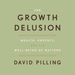 The Growth Delusion Wealth, Poverty, and the Well-Being of Nations, David Pilling